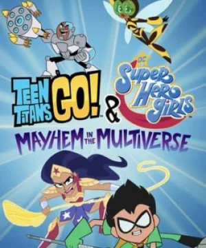 Teen Titans Go! & Các Nữ Siêu Anh Hùng Dc: Mayhem Trong Đa Vũ Trụ